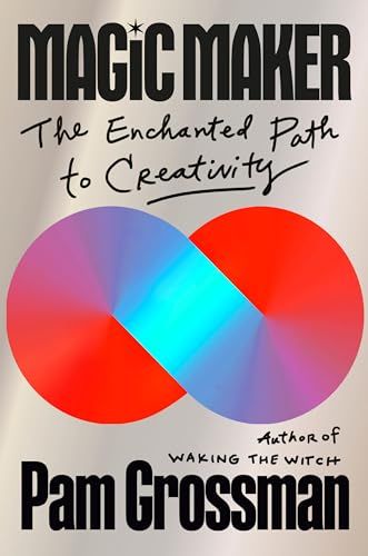 Magic Maker: The Enchanted Path to Creativity
Pam Grossman