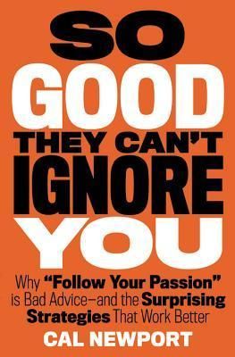 Cover of So Good They Can't Ignore You: Why Skills Trump Passion in the Quest for Work You Love