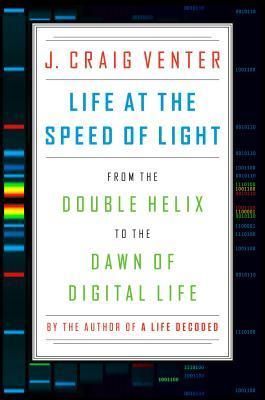 Cover of Life at the Speed of Light: From the Double Helix to the Dawn of Digital Life